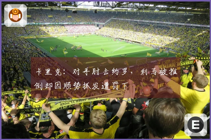 卡里克：对手肘击约罗，利马被推倒却因顺势抓发遭罚下