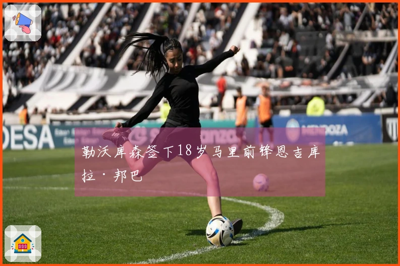 勒沃库森签下18岁马里前锋恩吉库拉·邦巴