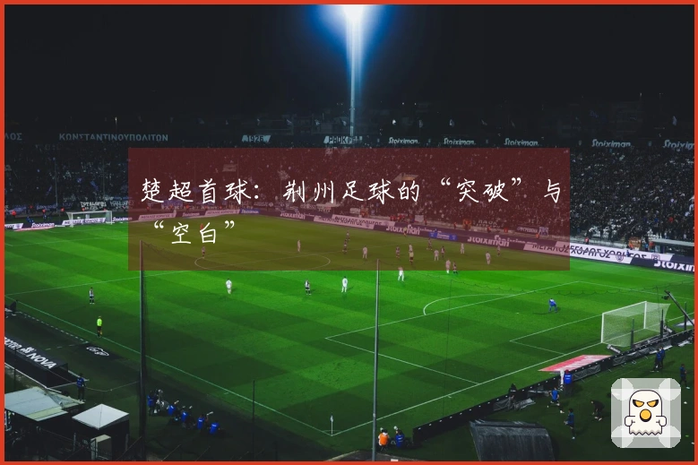 楚超首球：荆州足球的“突破”与“空白”