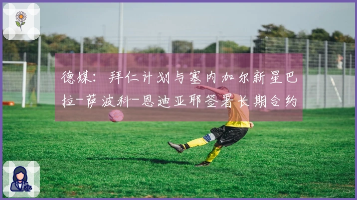 德媒：拜仁计划与塞内加尔新星巴拉-萨波科-恩迪亚耶签署长期合约