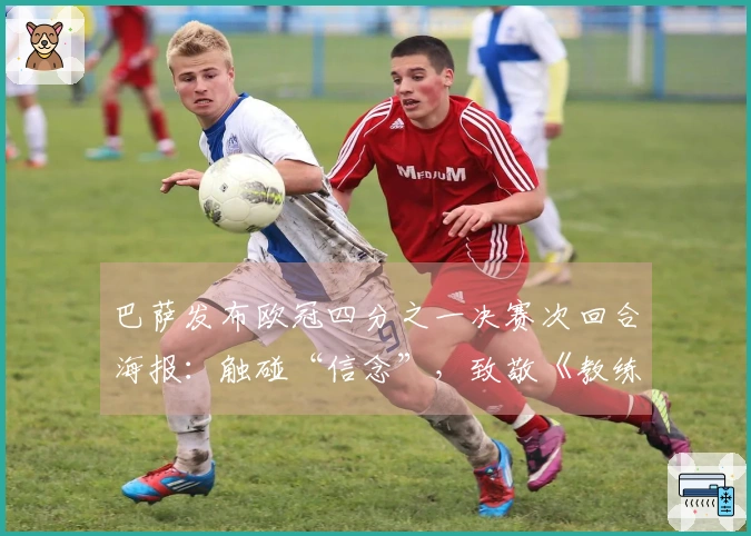 巴萨发布欧冠四分之一决赛次回合海报：触碰“信念”，致敬《教练》